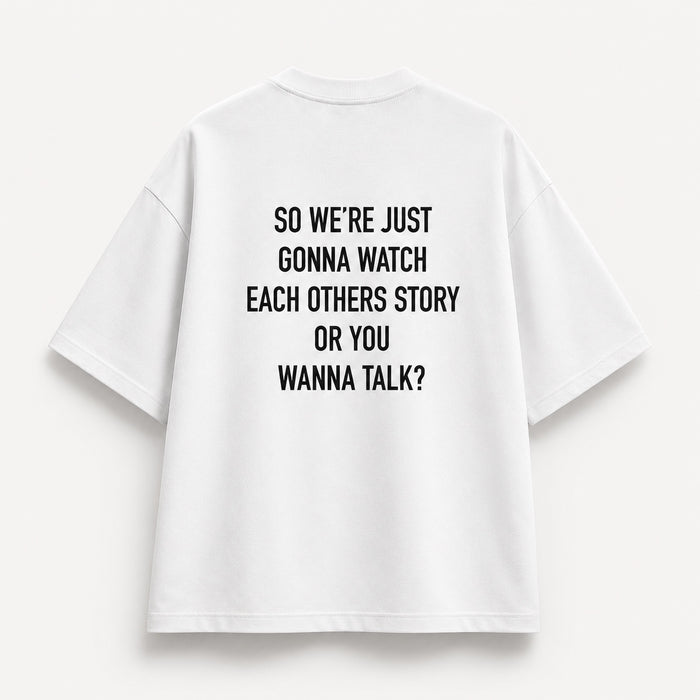 So We're Just Gonna Watch Each Other's Story Or You Wanna Talk tee, front view