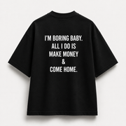 I’m Boring Baby. All I Do Is Make Money & Come Home