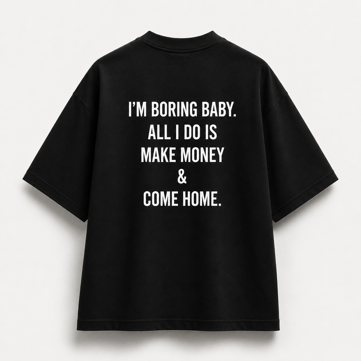 I’m Boring Baby. All I Do Is Make Money & Come Home