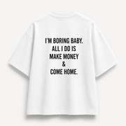 I’m Boring Baby. All I Do Is Make Money & Come Home