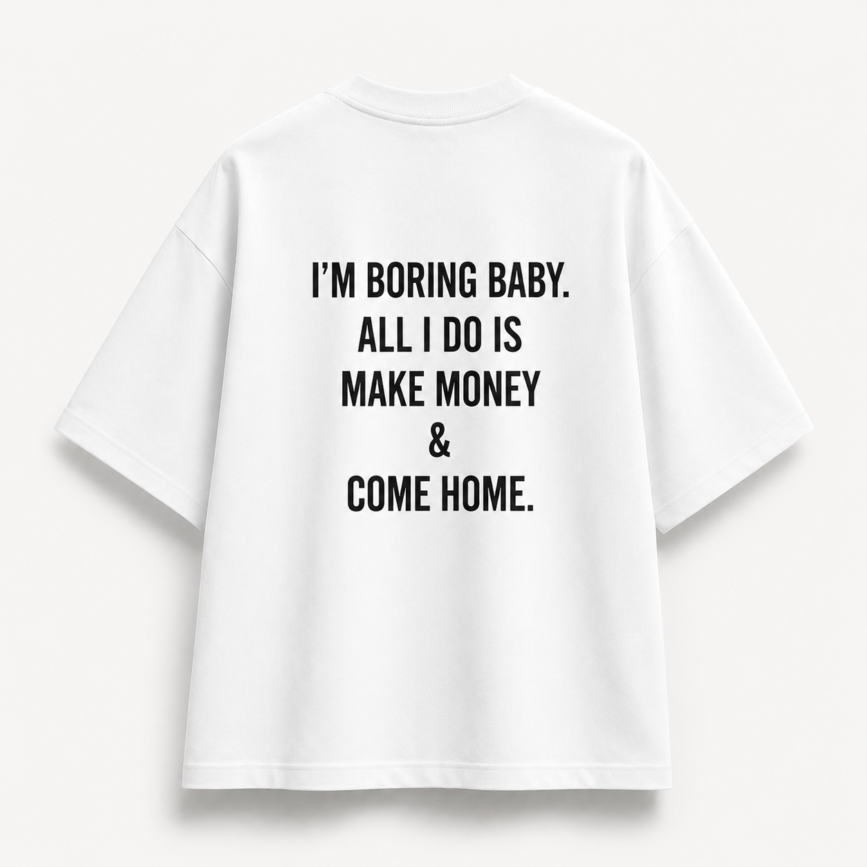 I’m Boring Baby. All I Do Is Make Money & Come Home