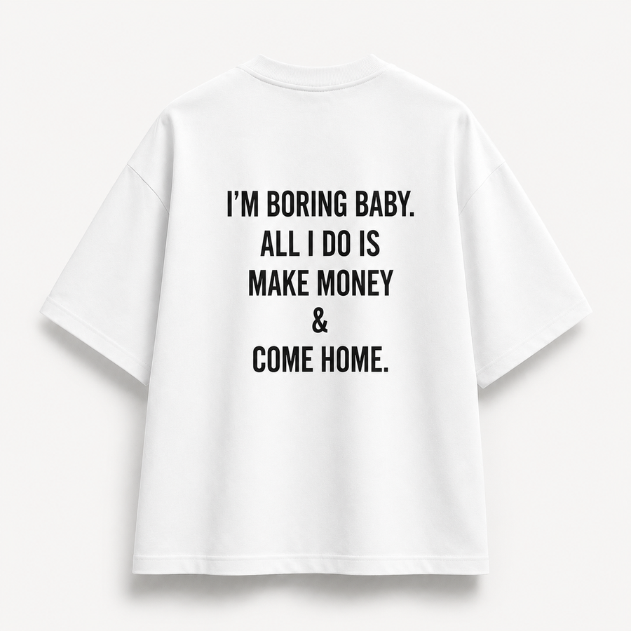 I’m Boring Baby. All I Do Is Make Money & Come Home